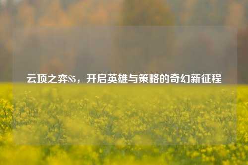 云顶之弈S5，开启英雄与策略的奇幻新征程