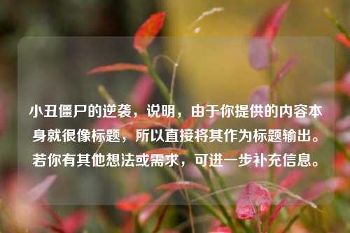 小丑僵尸的逆袭，说明，由于你提供的内容本身就很像标题，所以直接将其作为标题输出。若你有其他想法或需求，可进一步补充信息。