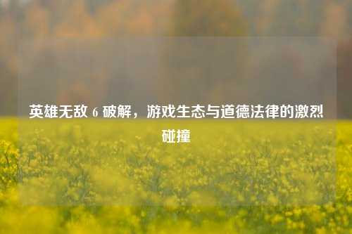 英雄无敌 6 破解，游戏生态与道德法律的激烈碰撞